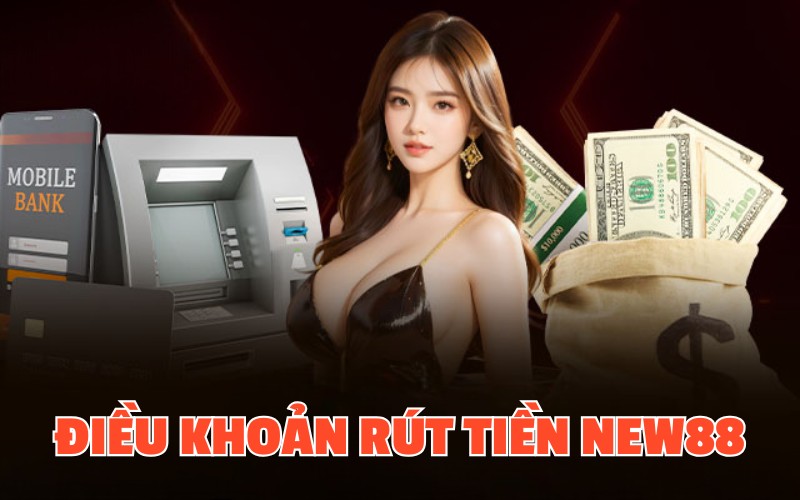 Rút tiền new88 điều khoản