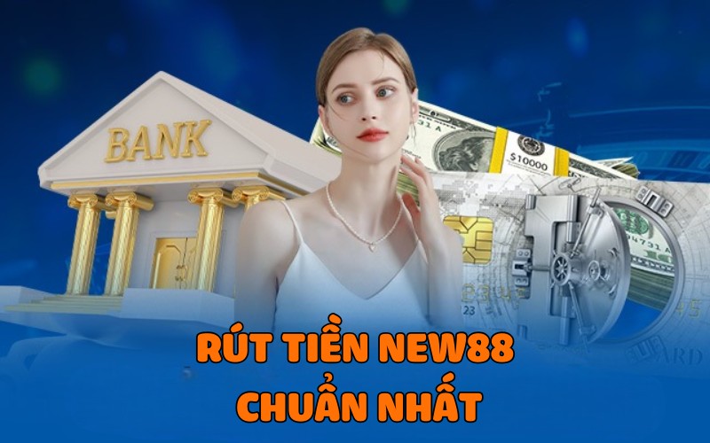 Rút tiền new88 quy trình chuẩn